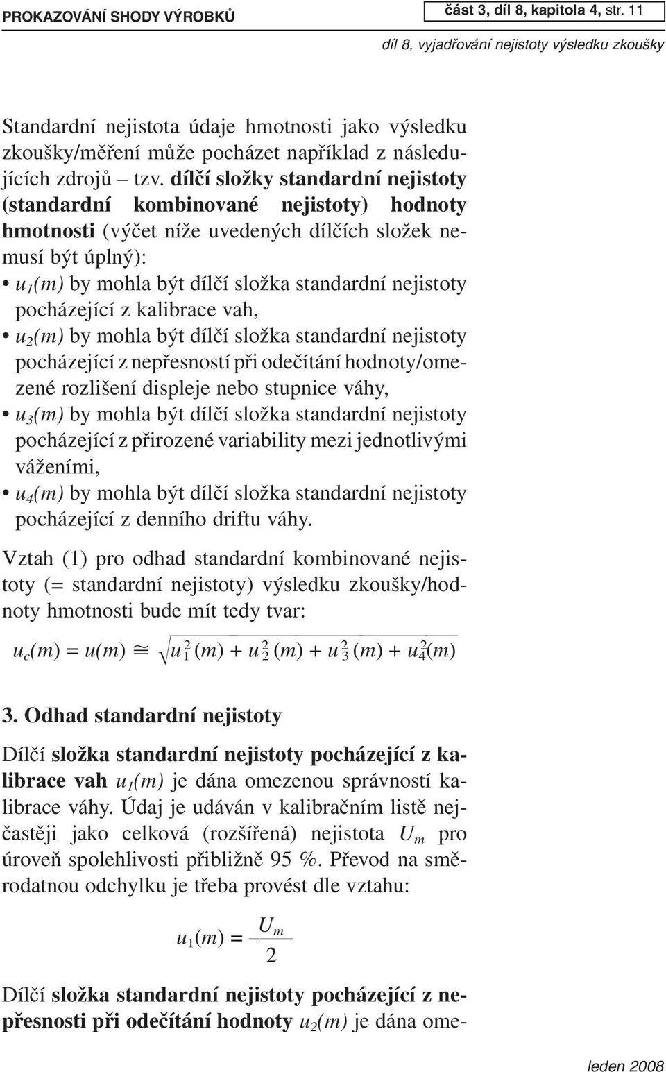 dílčí složky standardní nejistoty (standardní kombinované nejistoty) hodnoty hmotnosti (výčet níže uvedených dílčích složek nemusí být úplný): u 1 (m) by mohla být dílčí složka standardní nejistoty