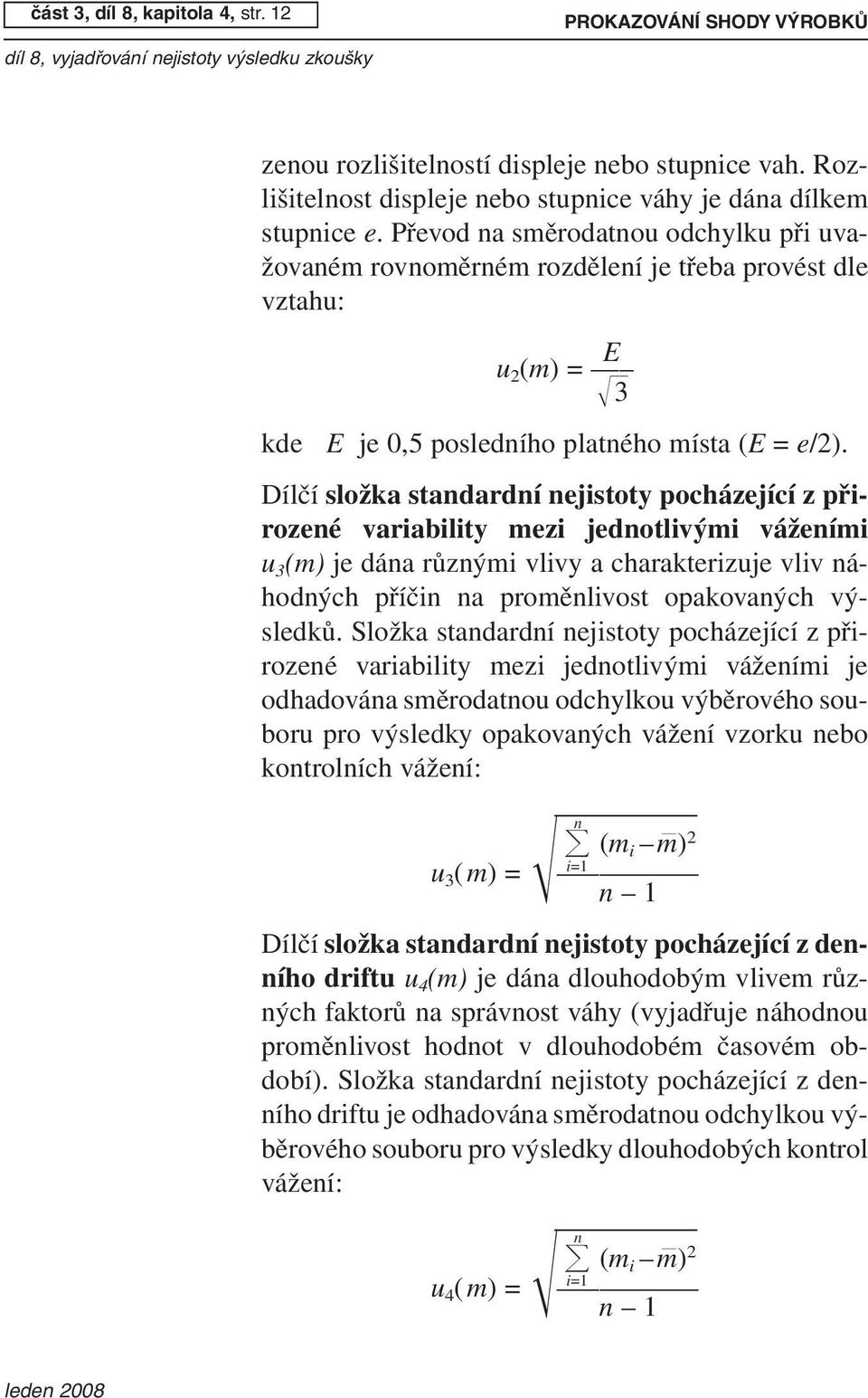 Dílčí složka standardní nejistoty pocházející z přirozené variability mezi jednotlivými váženími u 3 (m) je dána různými vlivy a charakterizuje vliv náhodných příčin na proměnlivost opakovaných