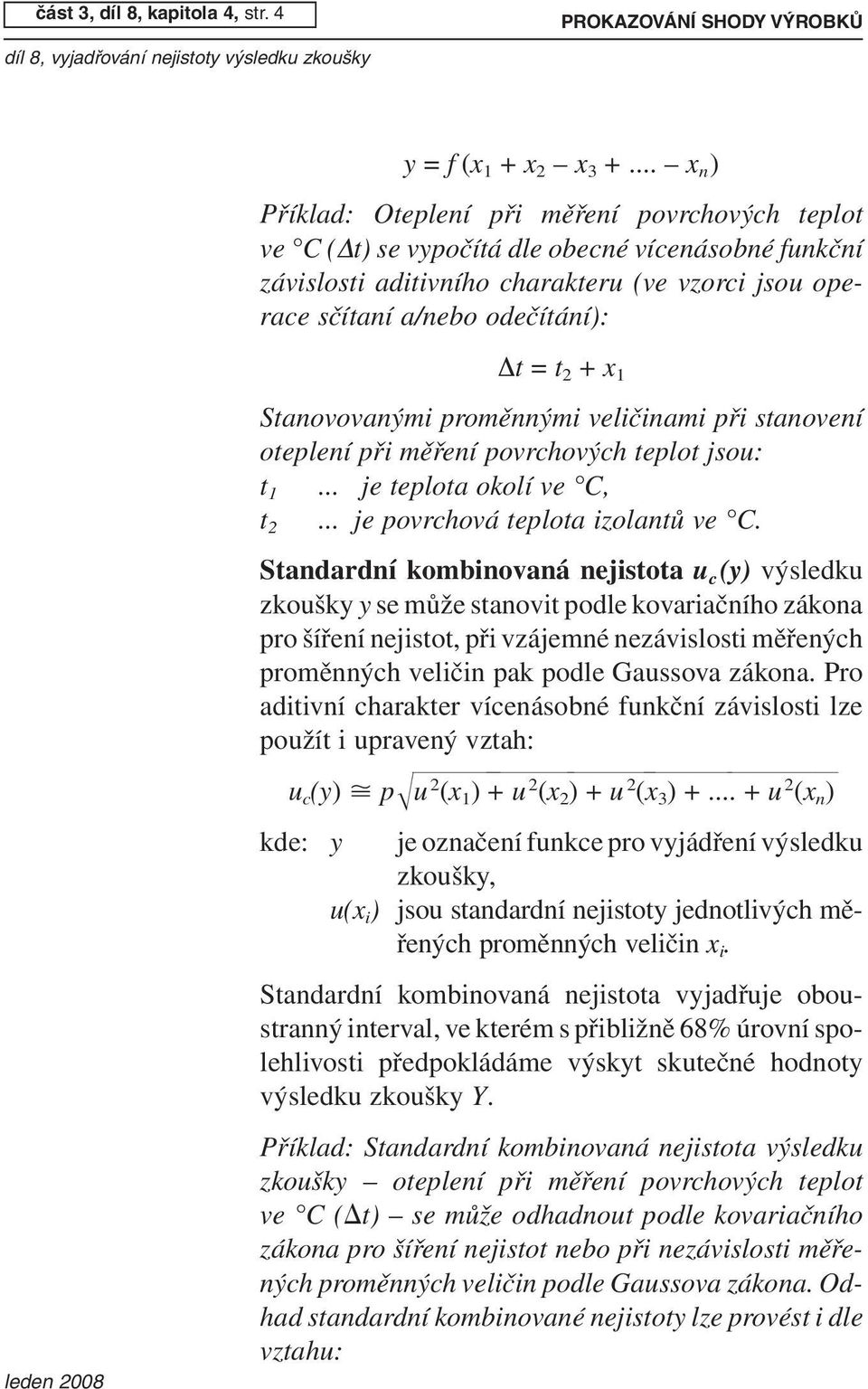 2 + x 1 Stanovovanými proměnnými veličinami při stanovení oteplení při měření povrchových teplot jsou: t 1... je teplota okolí ve C, t 2... je povrchová teplota izolantů ve C.