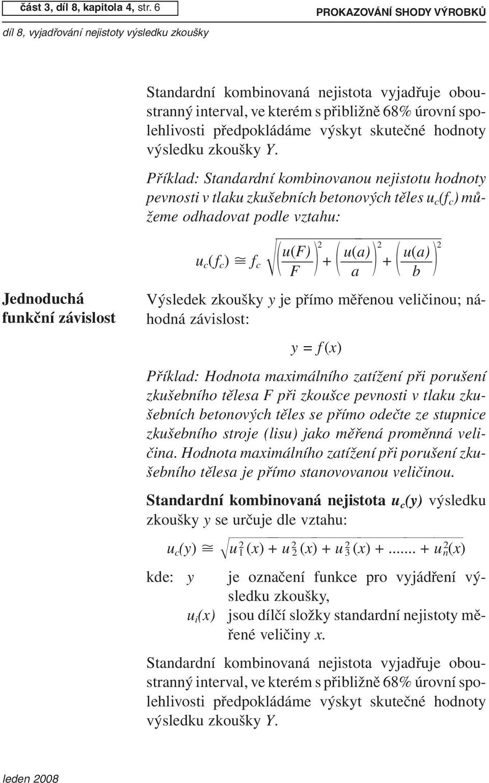 Příklad: Standardní kombinovanou nejistotu hodnoty pevnosti v tlaku zkušebních betonových těles u c (f c ) můžeme odhadovat podle vztahu: Jednoduchá funkční závislost u(f) 2 u(a) 2 u(a) 2 u c (f c )