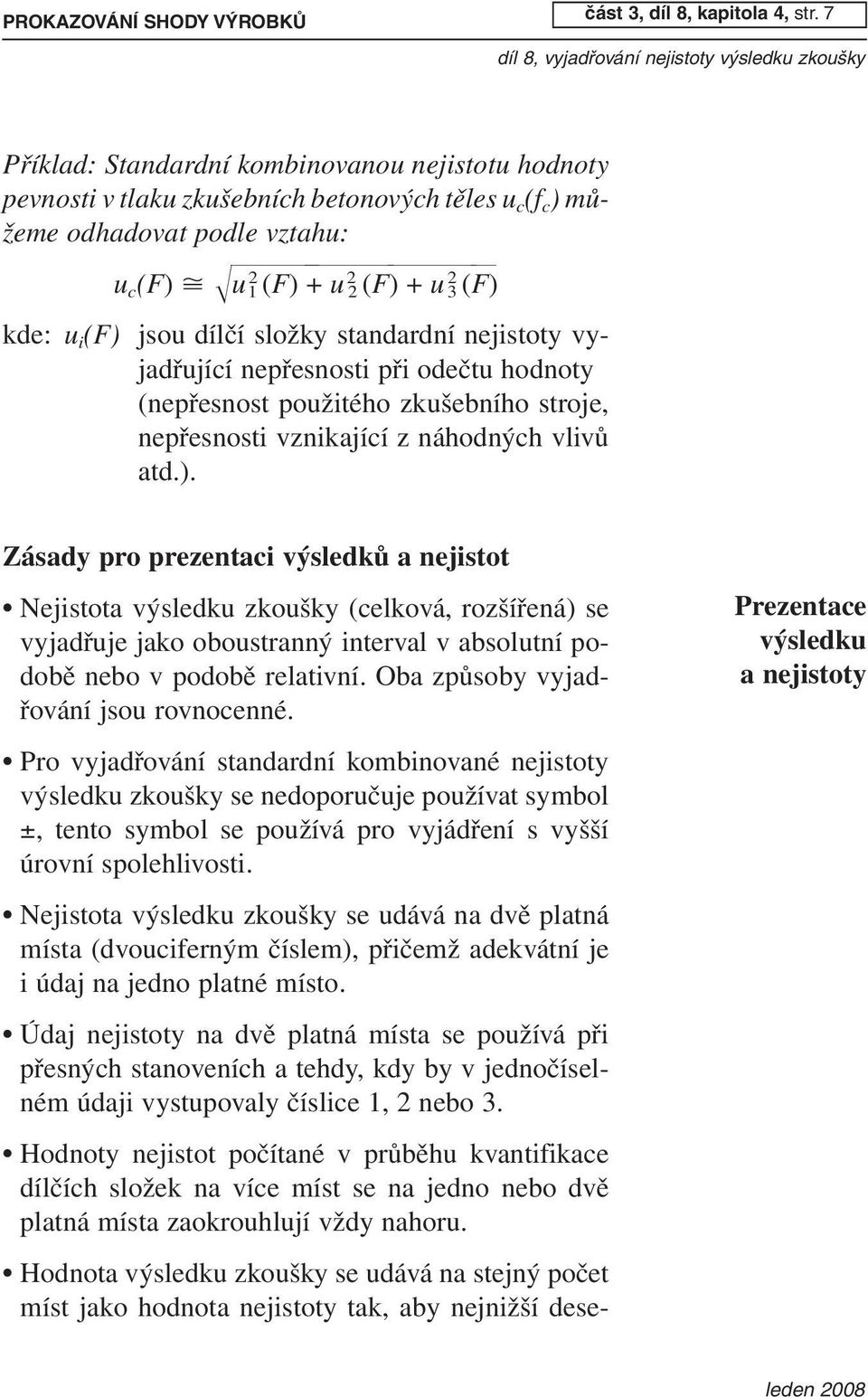 jsou dílčí složky standardní nejistoty vyjadřující nepřesnosti při odečtu hodnoty (nepřesnost použitého zkušebního stroje, nepřesnosti vznikající z náhodných vlivů atd.).