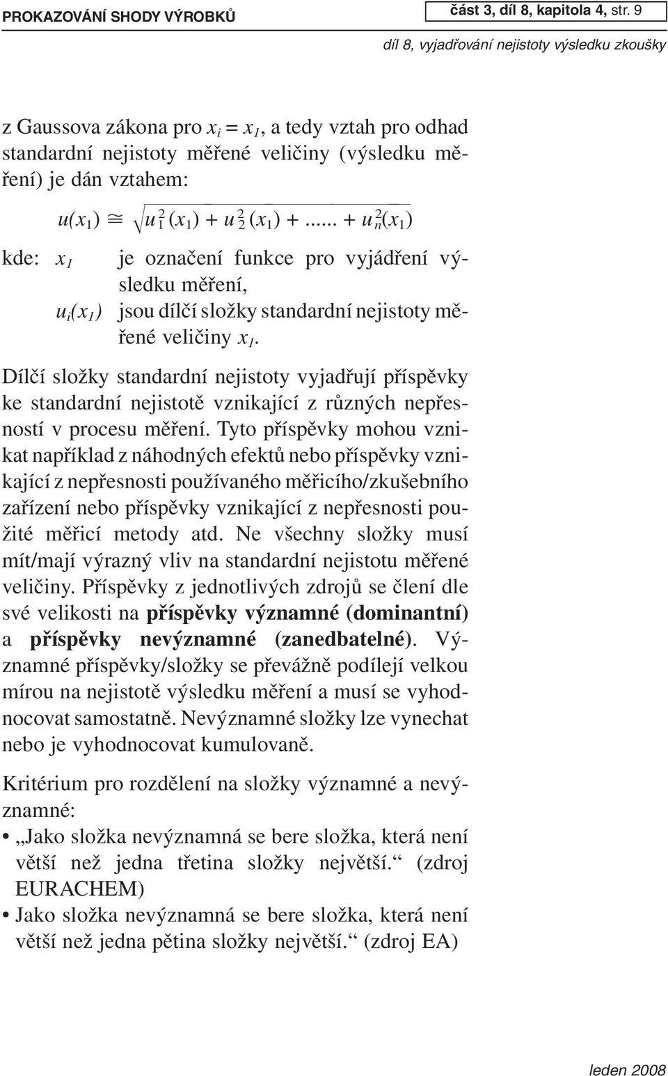 ... + u 2 n( x 1 ) kde: x 1 je označení funkce pro vyjádření výsledku měření, u i (x 1 ) jsou dílčí složky standardní nejistoty měřené veličiny x 1.
