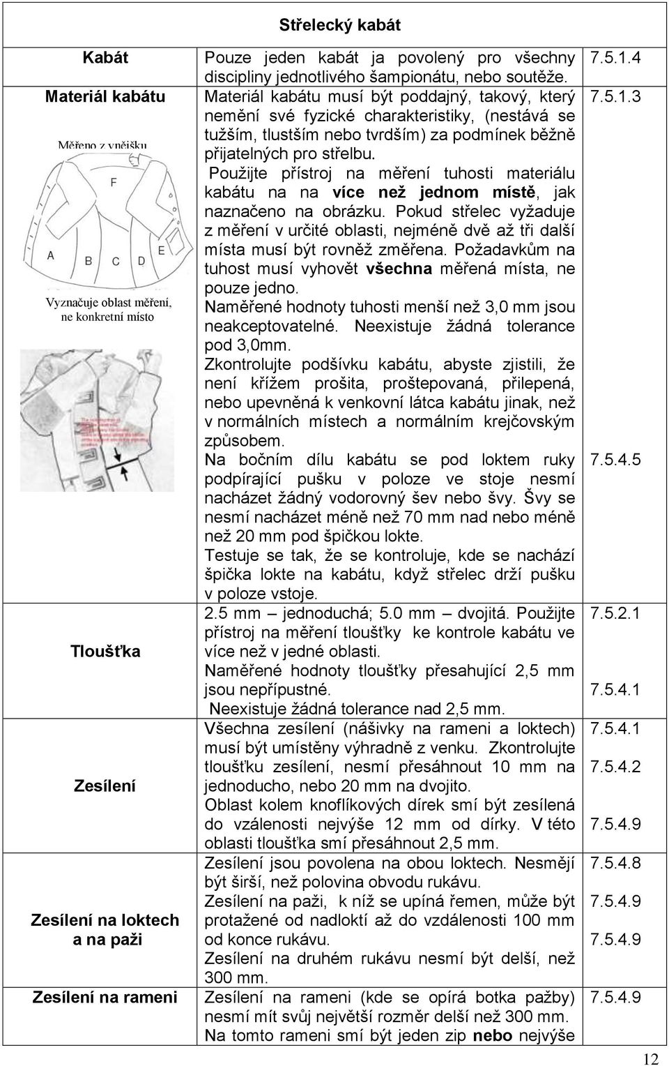 Materiál kabátu musí být poddajný, takový, který nemění své fyzické charakteristiky, (nestává se tužším, tlustším nebo tvrdším) za podmínek běžně přijatelných pro střelbu.