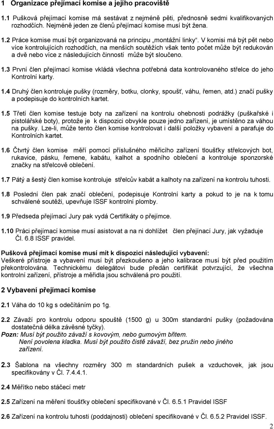 V komisi má být pět nebo více kontrolujících rozhodčích, na menších soutěžích však tento počet může být redukován a dvě nebo více z následujících činností může být sloučeno. 1.