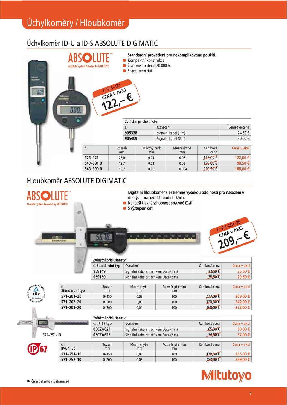 Označení 905338 Signální kabel (1 m) 24,50 905409 Signální kabel (2 m) 30,00 Číslicový krok Ceníková cena 575 121 25,0 0,01 0,02 165,00 122,00 543 681 B 12,7 0,01 0,03 129,00 90,50 543 690 B 12,7