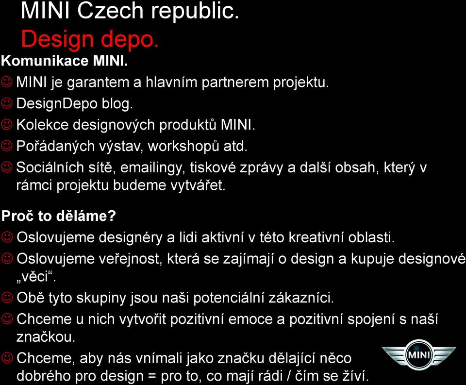 Oslovujeme designéry a lidi aktivní v této kreativní oblasti. Oslovujeme veřejnost, která se zajímají o design a kupuje designové věci.