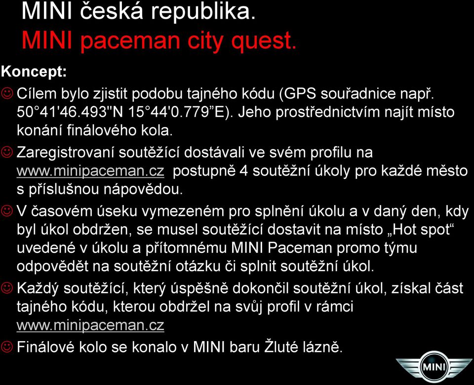 V časovém úseku vymezeném pro splnění úkolu a v daný den, kdy byl úkol obdržen, se musel soutěžící dostavit na místo Hot spot uvedené v úkolu a přítomnému MINI Paceman promo týmu