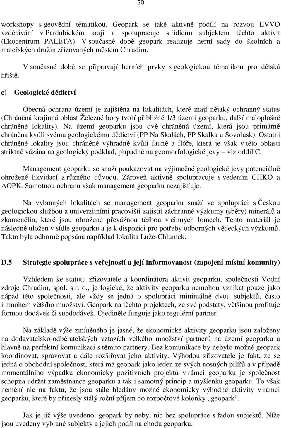 V současné době se připravují herních prvky s geologickou tématikou pro dětská c) Geologické dědictví Obecná ochrana území je zajištěna na lokalitách, které mají nějaký ochranný status (Chráněná