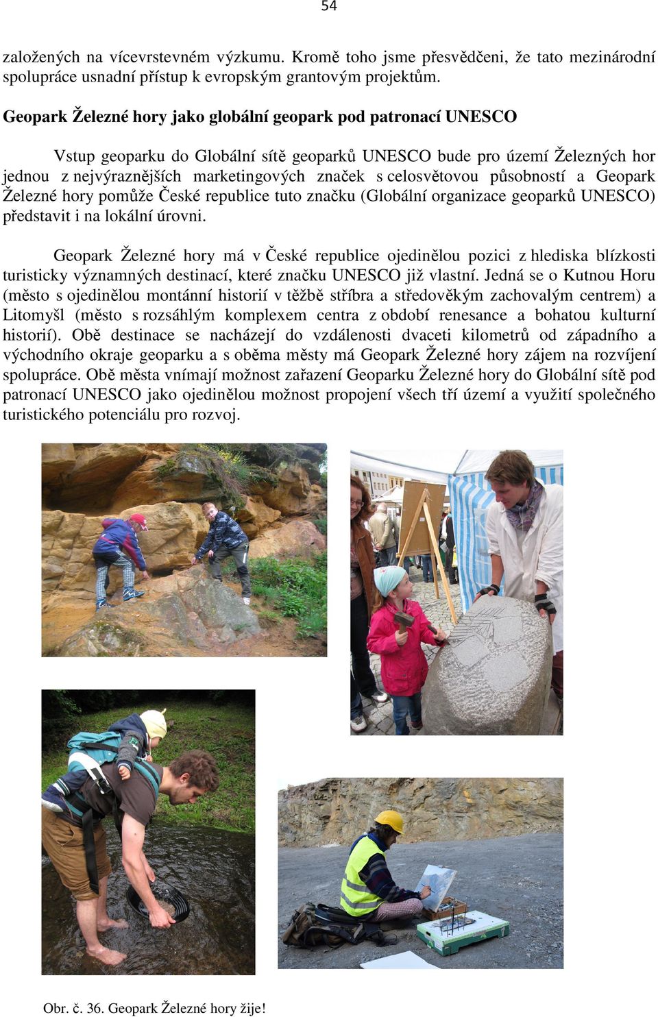 celosvětovou působností a Geopark Železné hory pomůže České republice tuto značku (Globální organizace geoparků UNESCO) představit i na lokální úrovni.