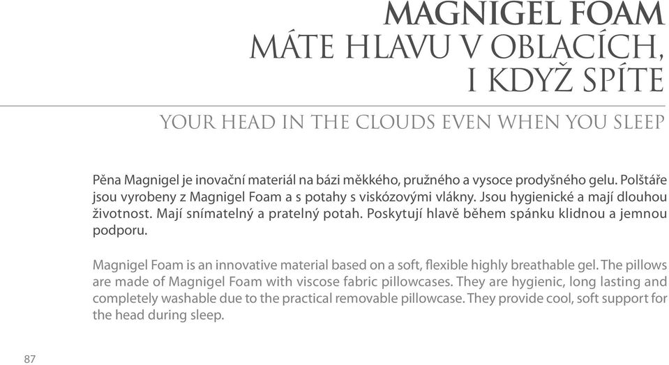 Poskytují hlavě během spánku klidnou a jemnou podporu. Magnigel Foam is an innovative material based on a soft, flexible highly breathable gel.
