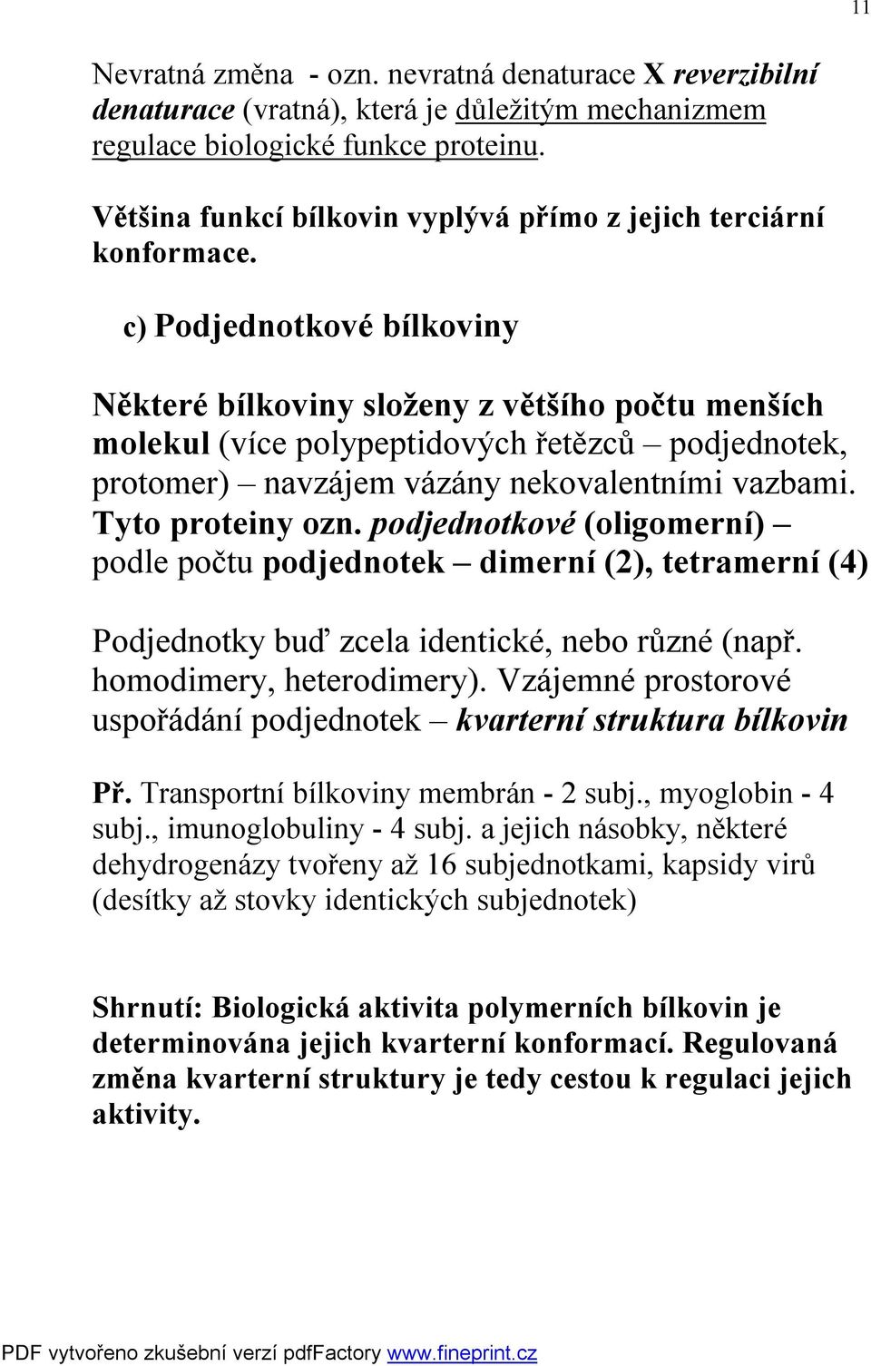 c) Podjednotkové bílkoviny Některé bílkoviny složeny z většího počtu menších molekul (více polypeptidových řetězců podjednotek, protomer) navzájem vázány nekovalentními vazbami. Tyto proteiny ozn.