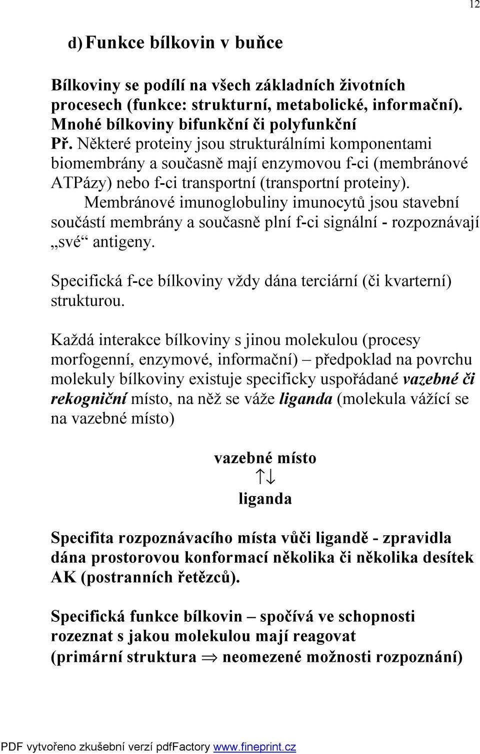 Membránové imunoglobuliny imunocytů jsou stavební součástí membrány a současně plní f-ci signální - rozpoznávají své antigeny. Specifická f-ce bílkoviny vždy dána terciární (či kvarterní) strukturou.