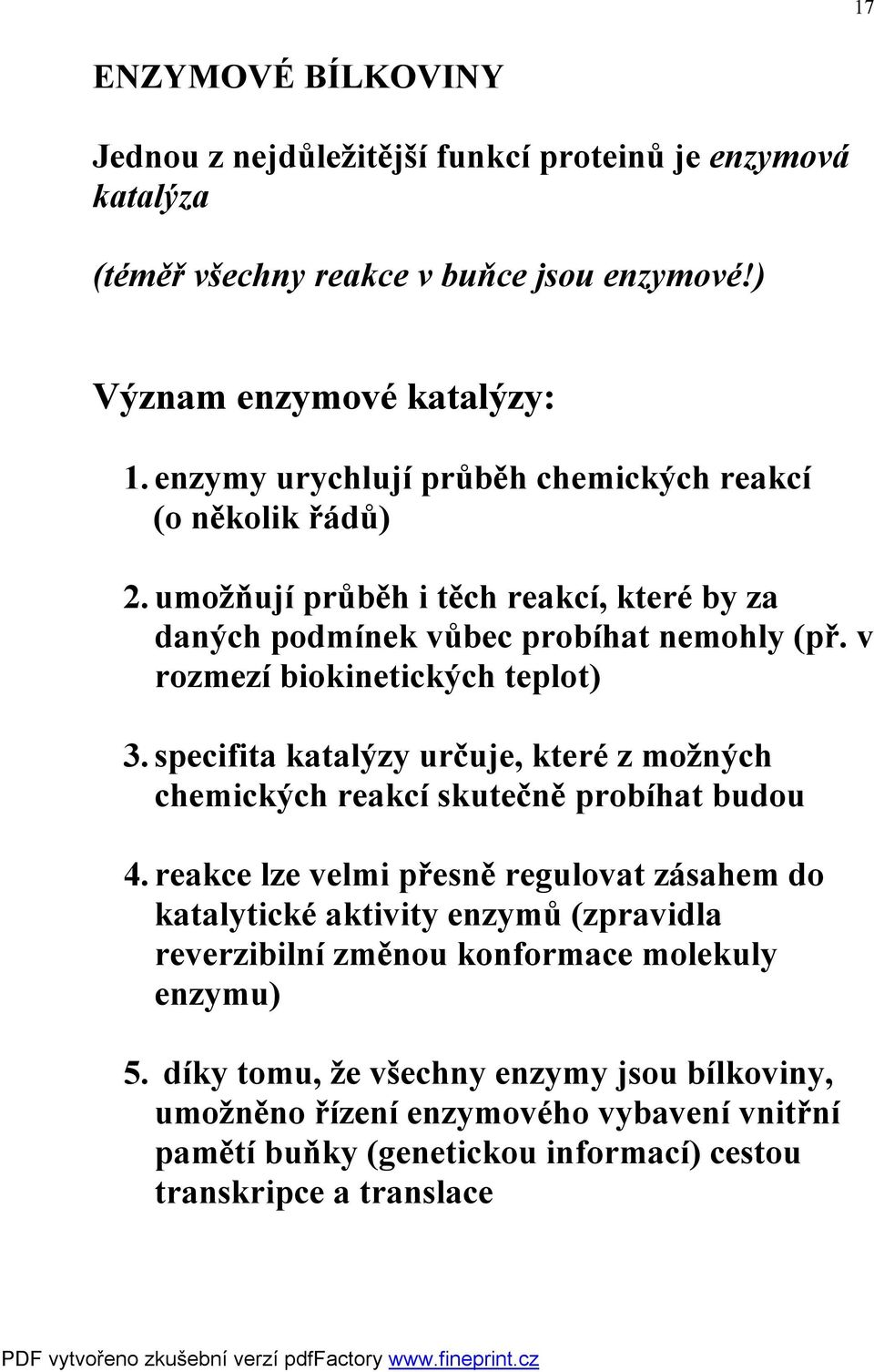 v rozmezí biokinetických teplot) 3. specifita katalýzy určuje, které z možných chemických reakcí skutečně probíhat budou 4.
