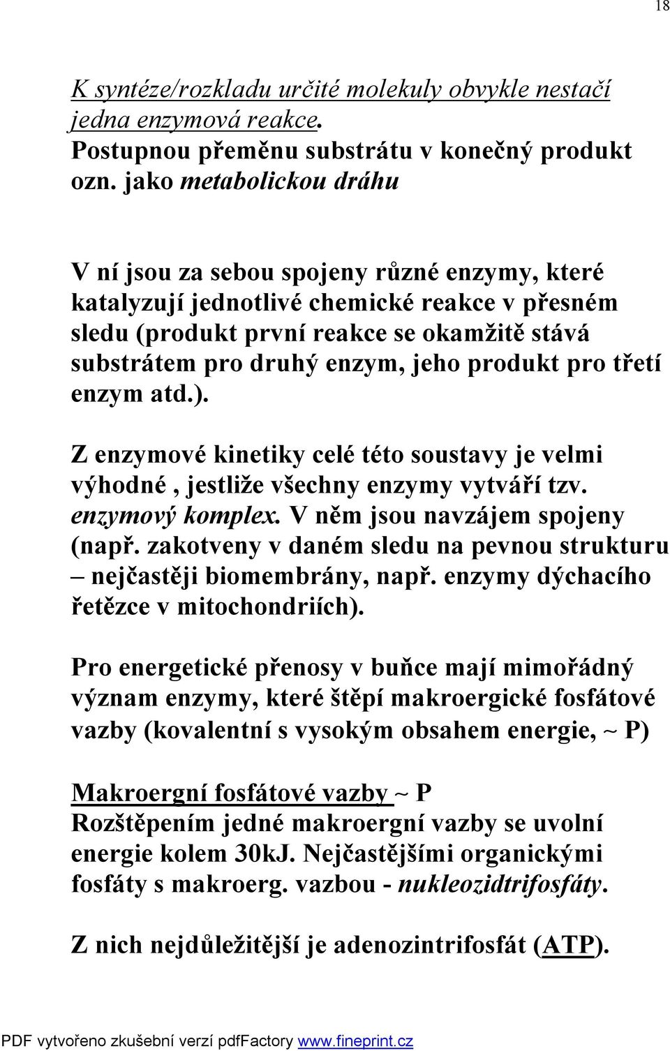 produkt pro třetí enzym atd.). Z enzymové kinetiky celé této soustavy je velmi výhodné, jestliže všechny enzymy vytváří tzv. enzymový komplex. V něm jsou navzájem spojeny (např.