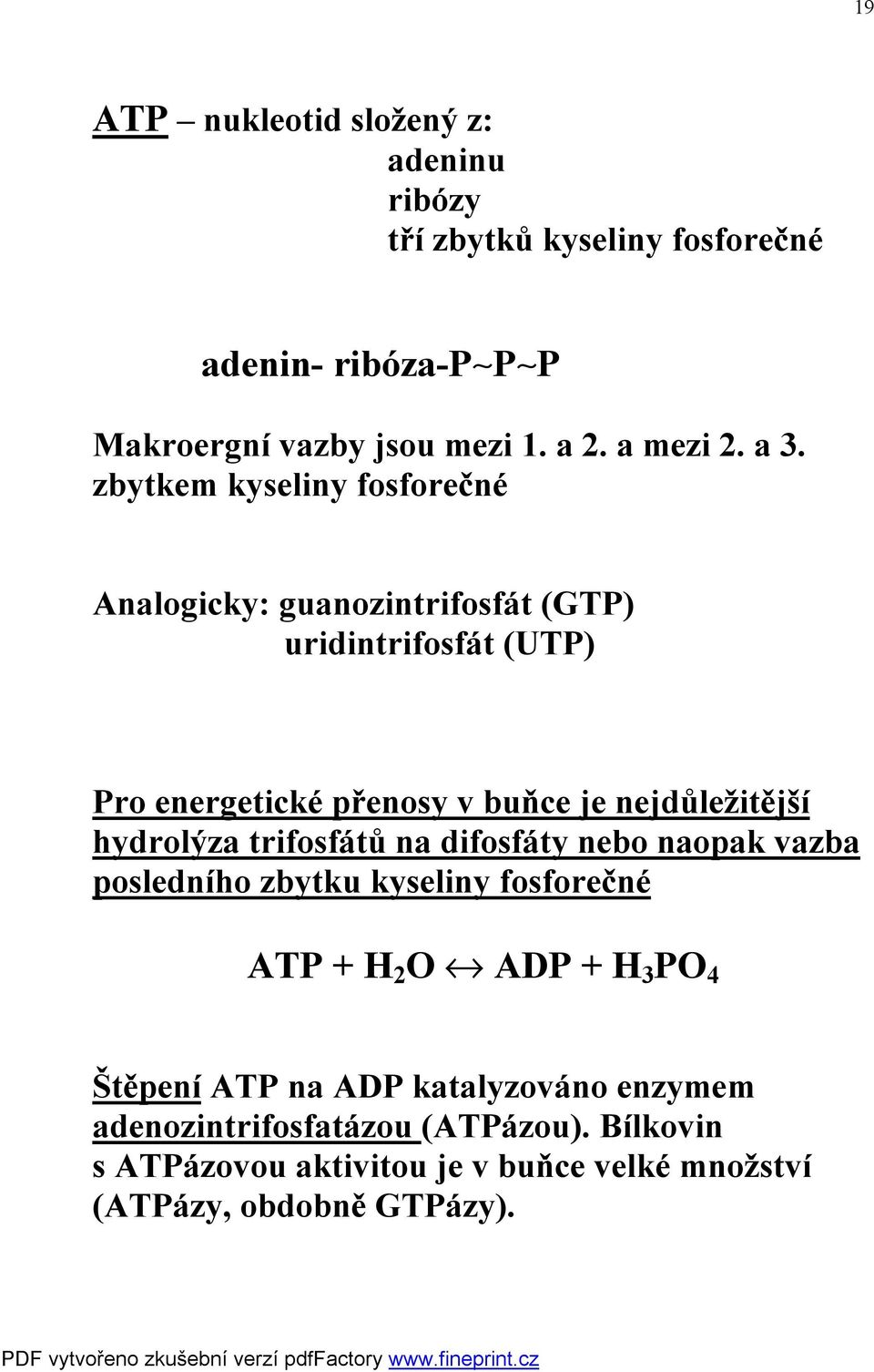 nejdůležitější hydrolýza trifosfátů na difosfáty nebo naopak vazba posledního zbytku kyseliny fosforečné ATP + H 2 O «ADP + H 3 PO 4