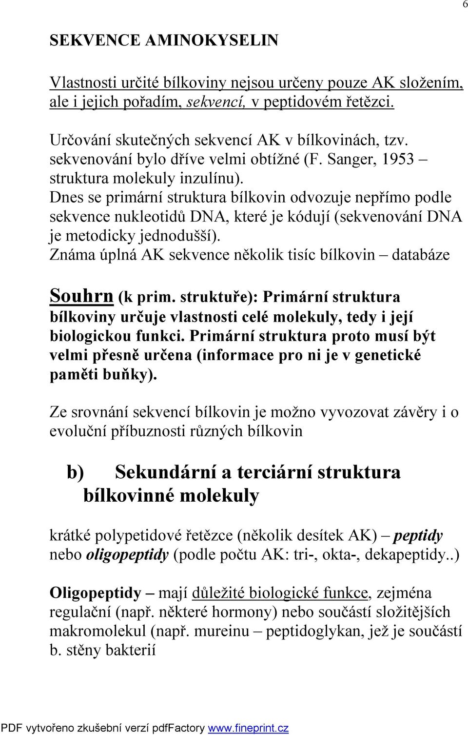 Dnes se primární struktura bílkovin odvozuje nepřímo podle sekvence nukleotidů DNA, které je kódují (sekvenování DNA je metodicky jednodušší).