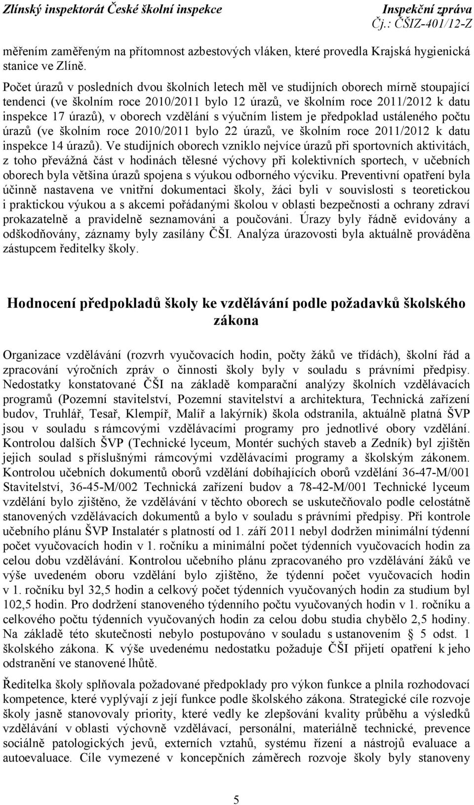 oborech vzdělání s výučním listem je předpoklad ustáleného počtu úrazů (ve školním roce 2010/2011 bylo 22 úrazů, ve školním roce 2011/2012 k datu inspekce 14 úrazů).