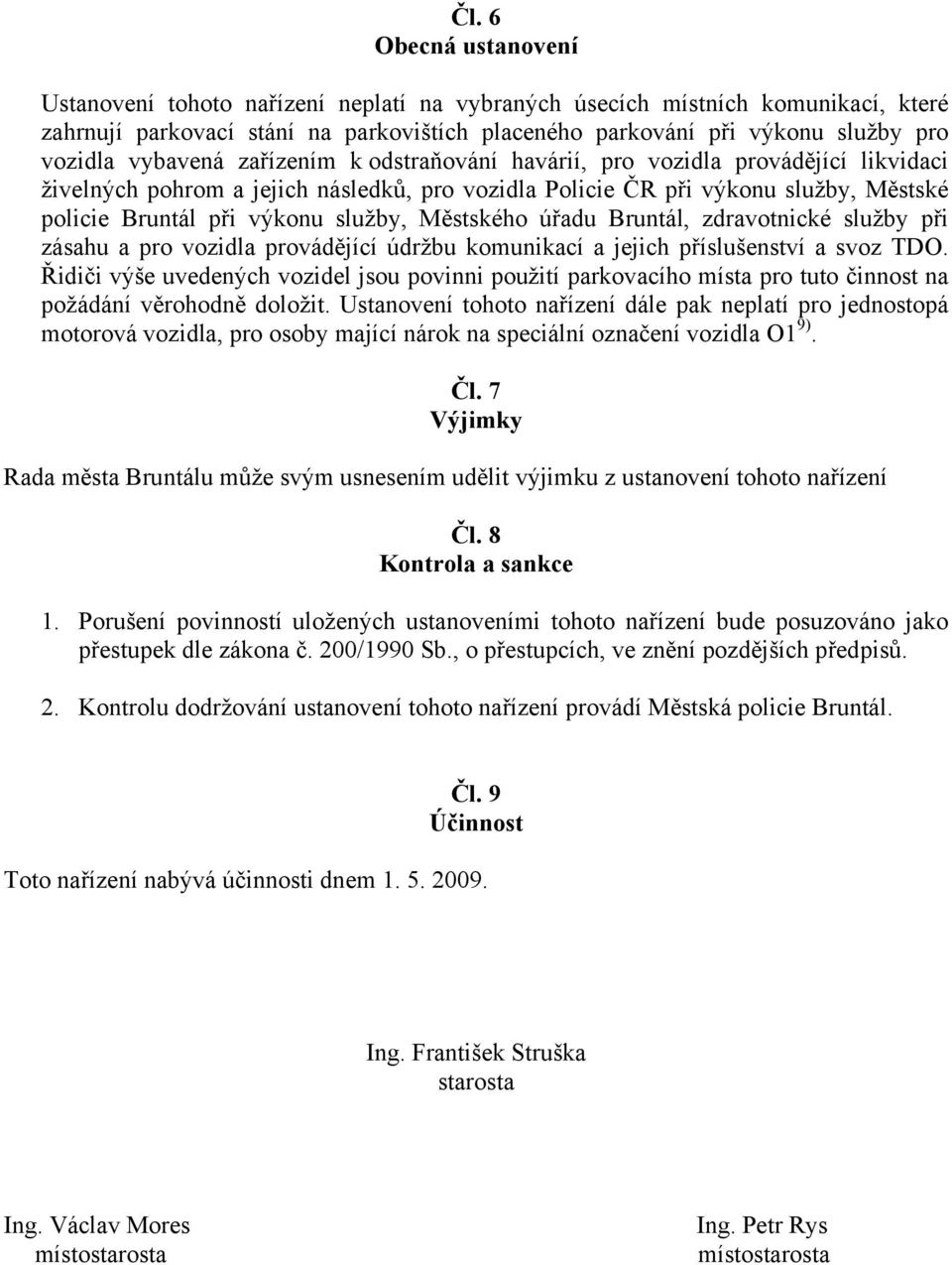 Městského úřadu Bruntál, zdravotnické služby při zásahu a pro vozidla provádějící údržbu komunikací a jejich příslušenství a svoz TDO.