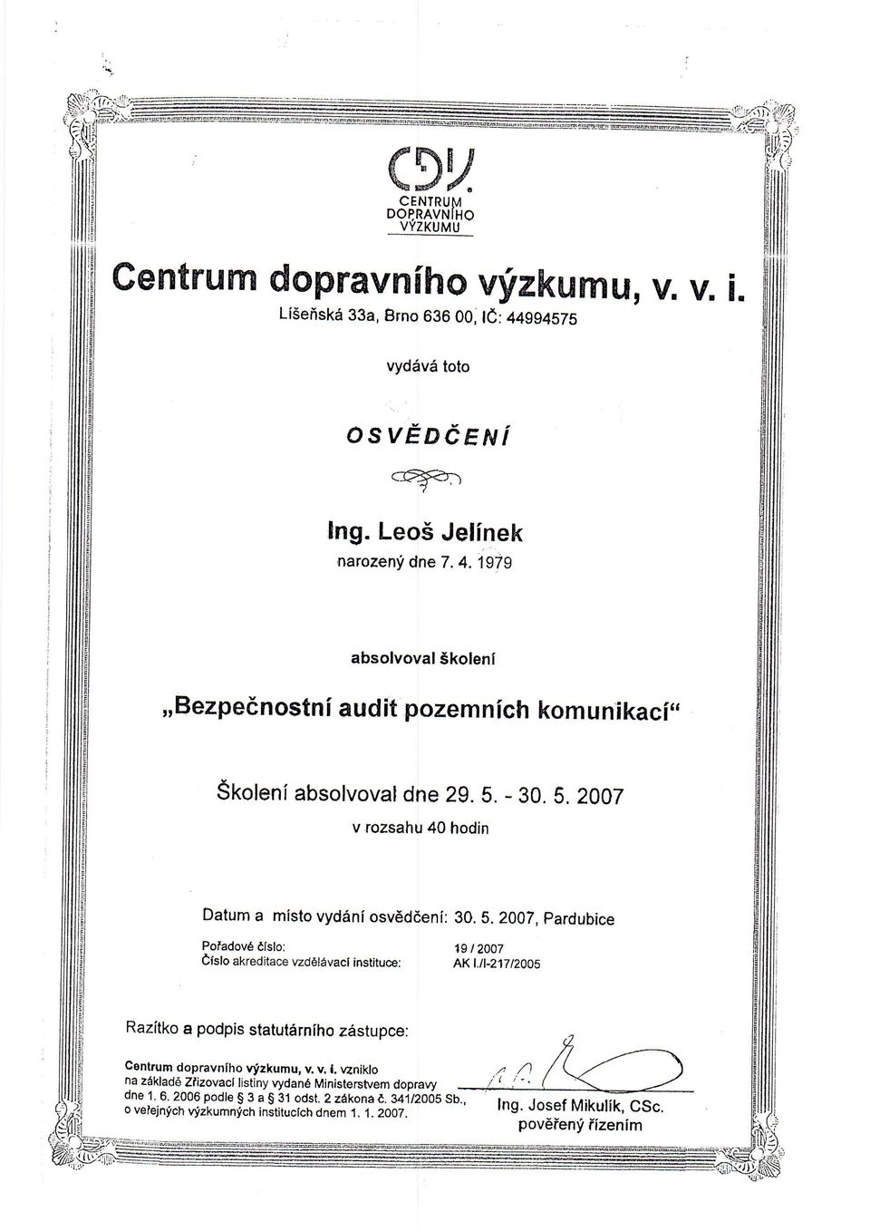 ofenf absolvoval dne 29.5. - 30. S.2OO7 v rozsahu 40 hodin Datum a misto vyd6nf osv6ddeni: Poladov6 Cfslo: Cfslo akreditace yzd616vacl instituce: 30.5.2007, Pardubice 19 2007 AKt,A-217t2005 Razitko a podpis statutirniho z6stupce: Contrum dopravniho vfzkumu, v v.