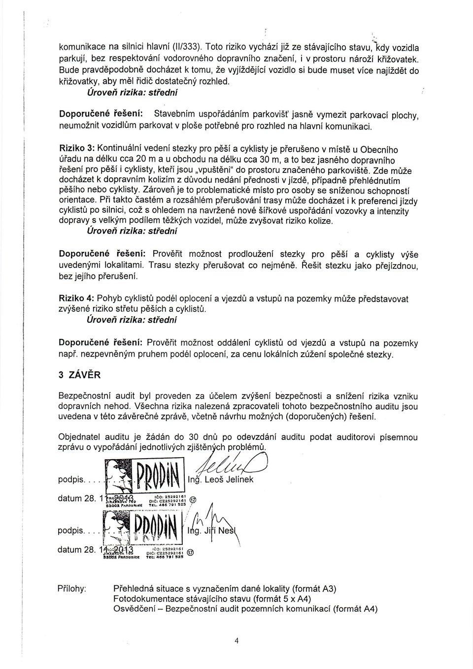 0rovefi rizika: stiedni Doporuden6 ieieni: Stavebnim uspoiiid6nim parkovi5t' jasn6 vymezit parkovaci plochy, neumoznit vozidl0m parkovat v plose potiebne pro rozhled na hlavni komunikaci.