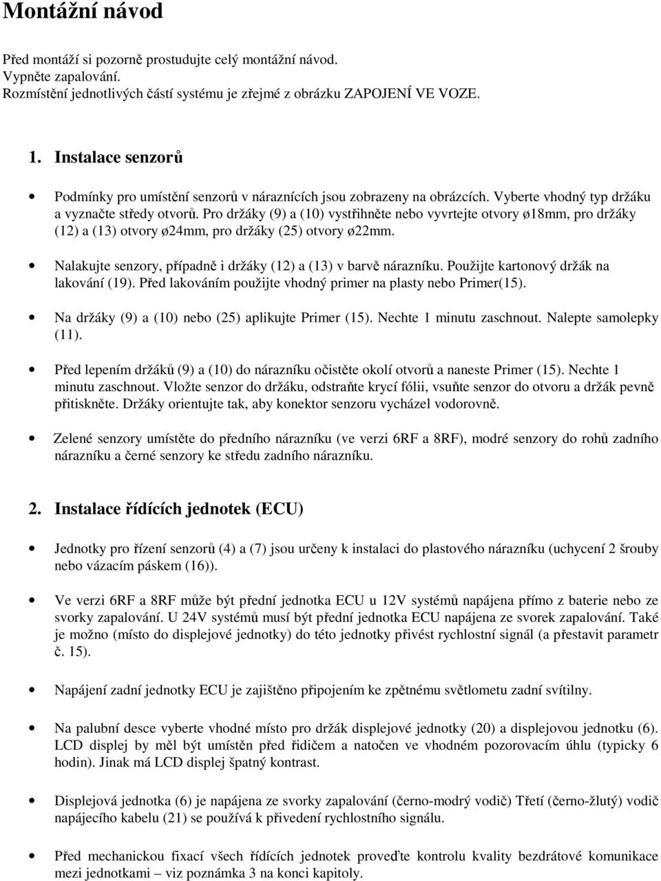 Pro držáky (9) a (10) vystřihněte nebo vyvrtejte otvory ø18mm, pro držáky (12) a (1) otvory ø24mm, pro držáky (25) otvory ø22mm. Nalakujte senzory, případně i držáky (12) a (1) v barvě nárazníku.