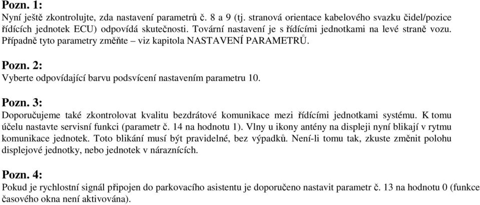 Pozn. : Doporučujeme také zkontrolovat kvalitu bezdrátové komunikace mezi řídícími jednotkami systému. K tomu účelu nastavte servisní funkci (parametr č. 14 na hodnotu 1).