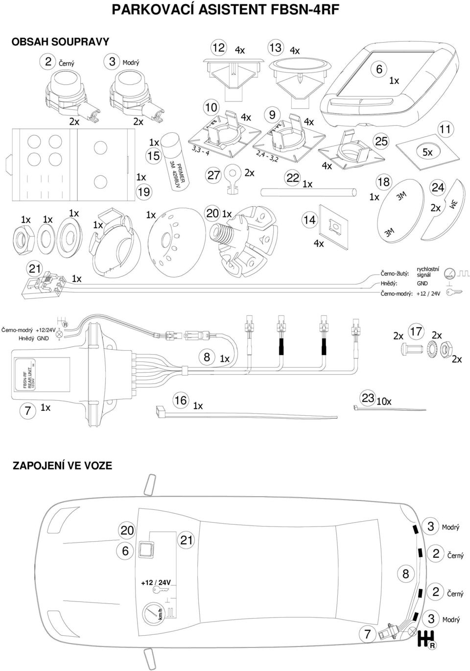 Černo-modrý: +12 / 24V Černo-modrý +12/24V Hnědý GND R 17 FBSN-RF REAR UNIT 12/24V xx 8 7 1 2