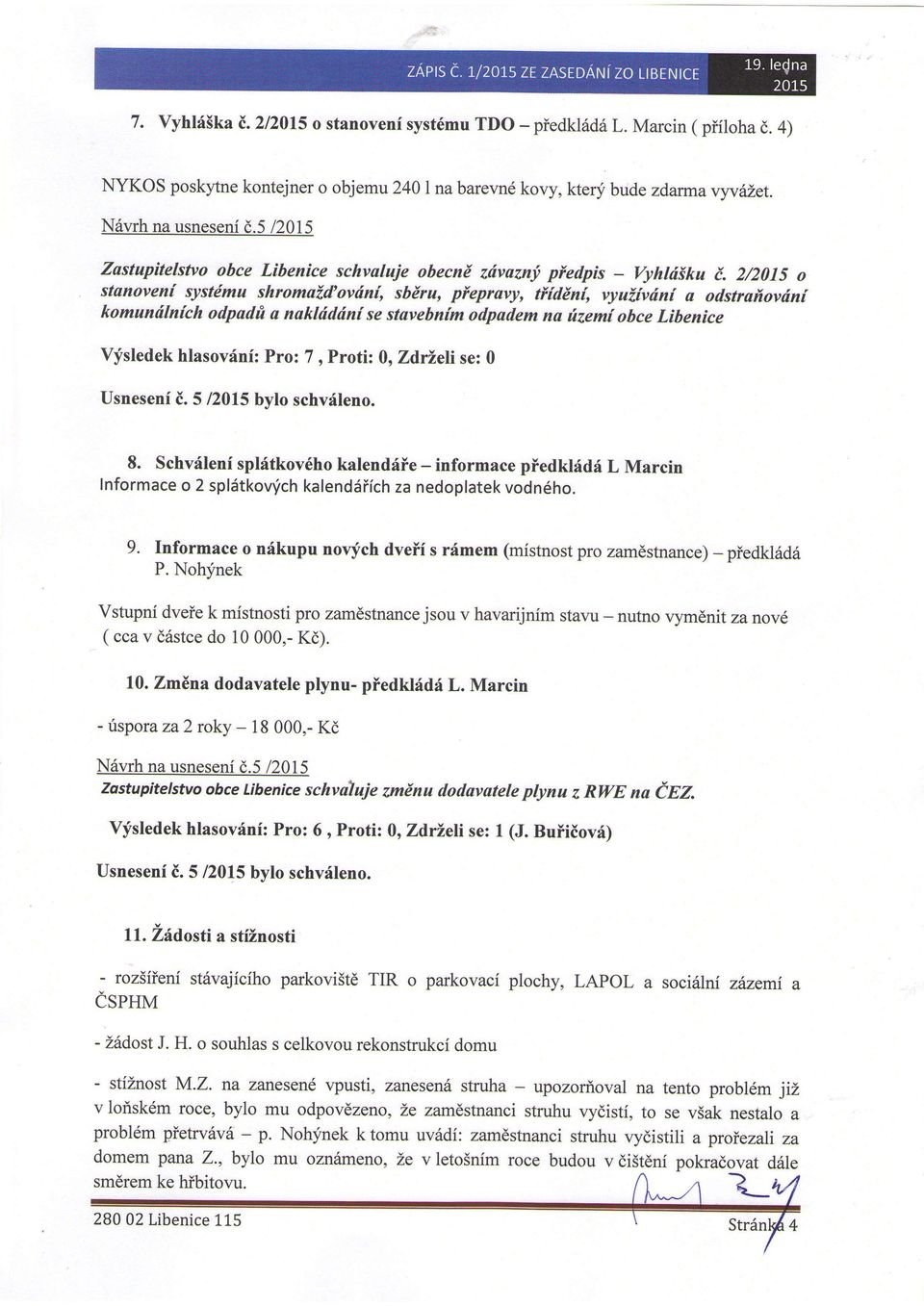 2/2015 o stanovenf systdma shromaitovdnf, sbiru, pfepravy, tfiddni, vyuifvtfni a odstrailovdnt komundlnfch odpadfi a nakldddni se stavebnlm odpadem na rtzem{ obce Libenice Vysledek hlasov6ni: Pro:7,