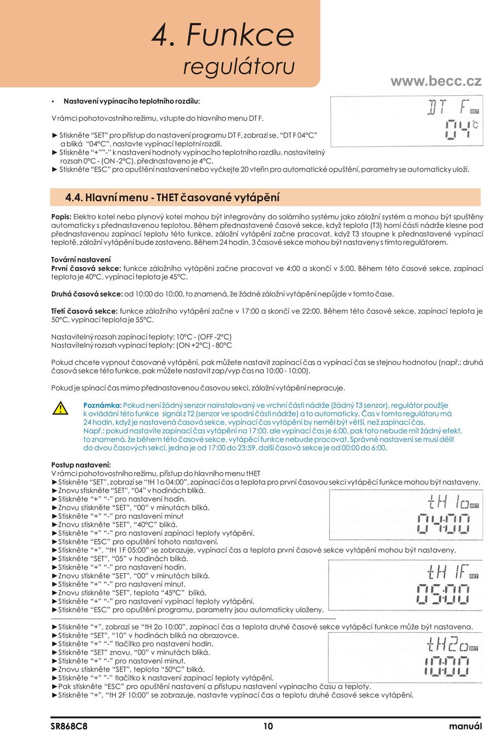 Stiskněte + - k nastavení hodnoty vypínacího teplotního rozdílu, nastavitelný rozsah 0 C - (ON -2 C), přednastaveno je 4 C.