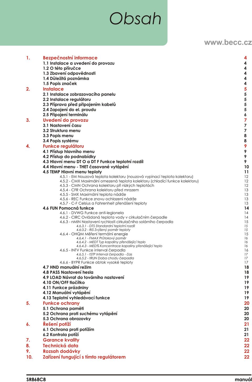 1 Nastavení času 7 3.2 Struktura menu 7 3.3 Popis menu 8 3.4 Popis systému 8 4. Funkce regulátoru 9 4.1 Přístup hlavního menu 9 4.2 Přístup do podnabídky 9 4.