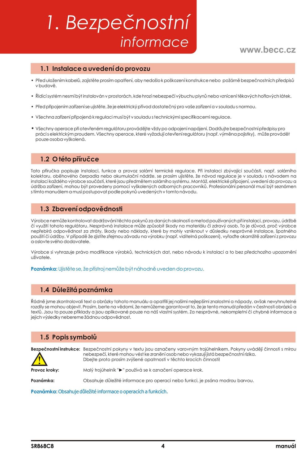 Před připojením zařízení se ujistěte, že je elektrický přívod dostatečný pro vaše zařízení a v souladu s normou.