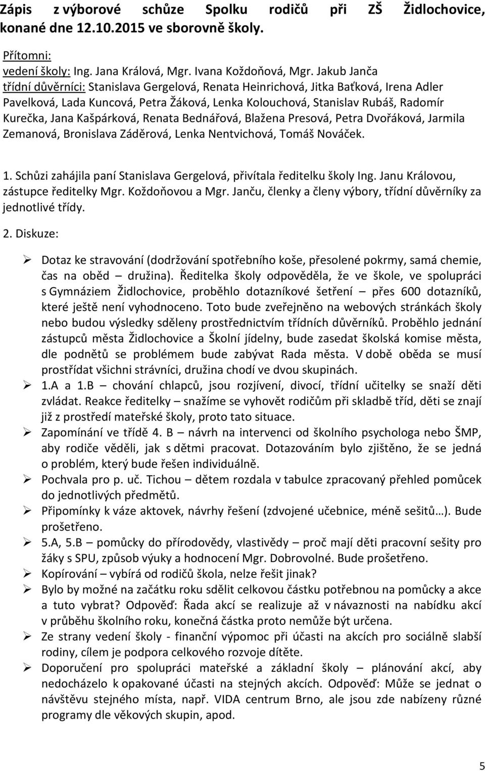 Kašpárková, Renata Bednářová, Blažena Presová, Petra Dvořáková, Jarmila Zemanová, Bronislava Záděrová, Lenka Nentvichová, Tomáš Nováček. 1.