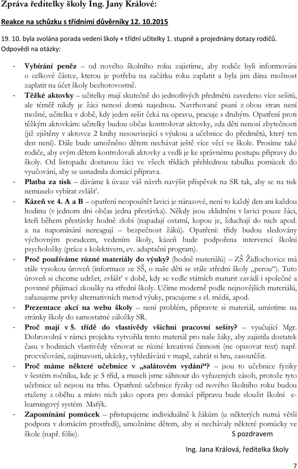 účet školy bezhotovostně. - Těžké aktovky učitelky mají skutečně do jednotlivých předmětů zavedeno více sešitů, ale téměř nikdy je žáci nenosí domů najednou.