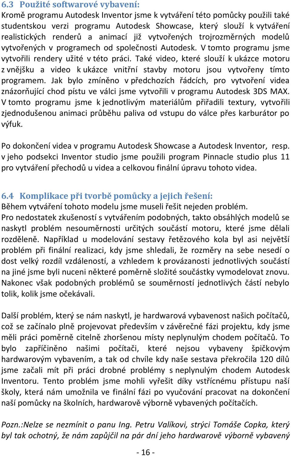 Také video, které slouží k ukázce motoru z vnějšku a video k ukázce vnitřní stavby motoru jsou vytvořeny tímto programem.