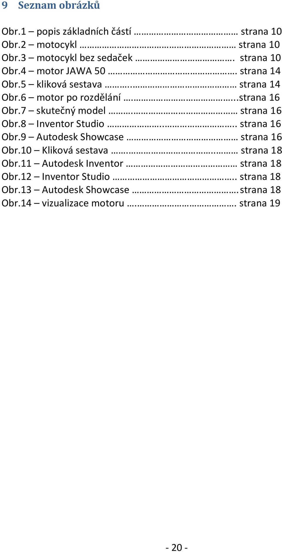 8 Inventor Studio.... strana 16 Obr.9 Autodesk Showcase strana 16 Obr.10 Kliková sestava... strana 18 Obr.