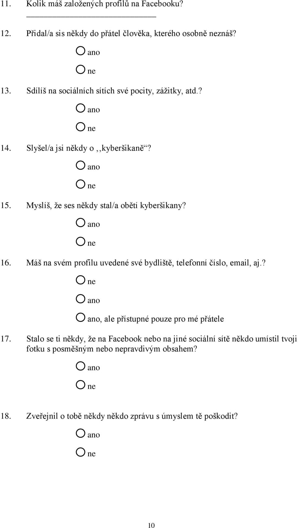 Myslíš, že ses někdy stal/a obětí kyberšikany? 16. Máš na svém profilu uvedené své bydliště, telefonní číslo, email, aj.