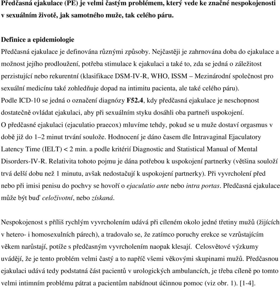 Nejčastěji je zahrnována doba do ejakulace a možnost jejího prodloužení, potřeba stimulace k ejakulaci a také to, zda se jedná o záležitost perzistující nebo rekurentní (klasifikace DSM-IV-R, WHO,