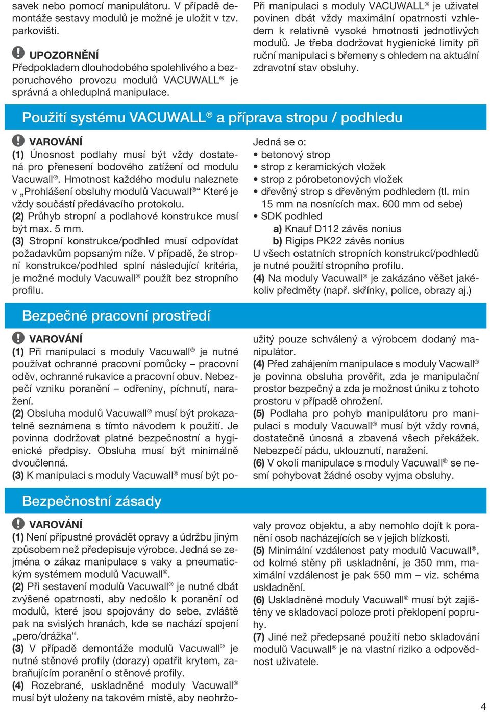 Při manipulaci s moduly VACUWALL je uživatel povinen dbát vždy maximální opatrnosti vzhledem k relativně vysoké hmotnosti jednotlivých modulů.