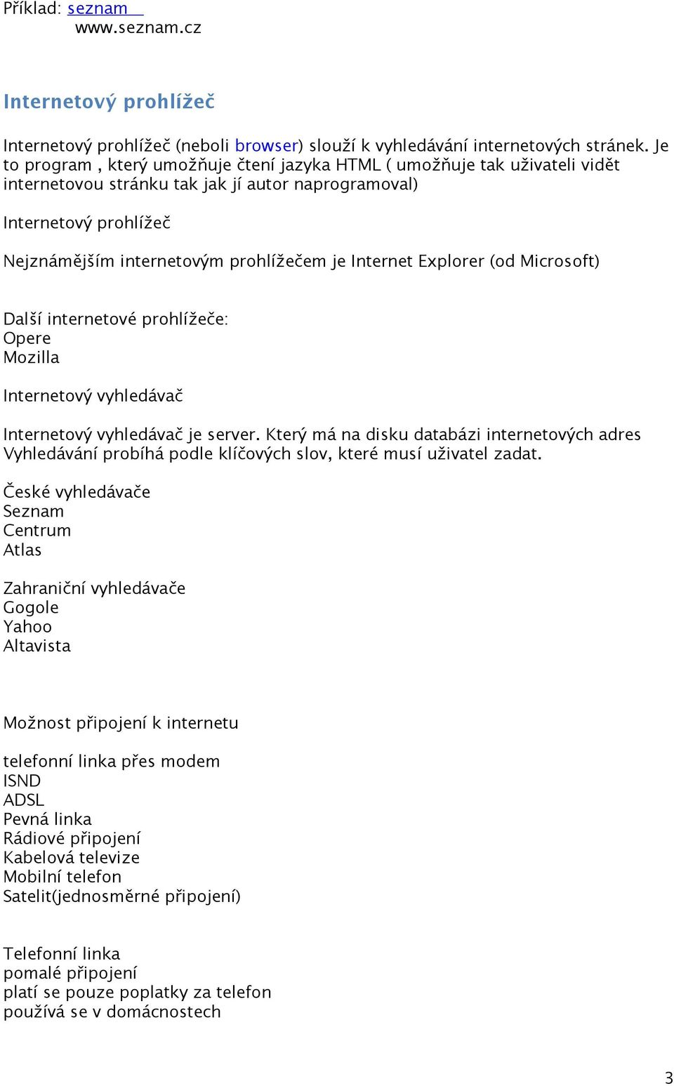 Internet Explorer (od Microsoft) Další internetové prohlížeče: Opere Mozilla Internetový vyhledávač Internetový vyhledávač je server.