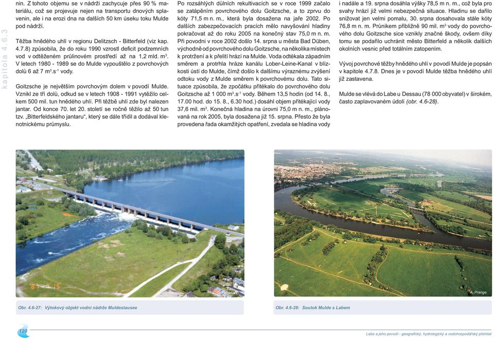 V letech 98-989 se do Mulde vypouštělo z povrchových dolů 6 až 7 m 3.s - vody. Goitzsche je největším povrchovým dolem v povodí Mulde.