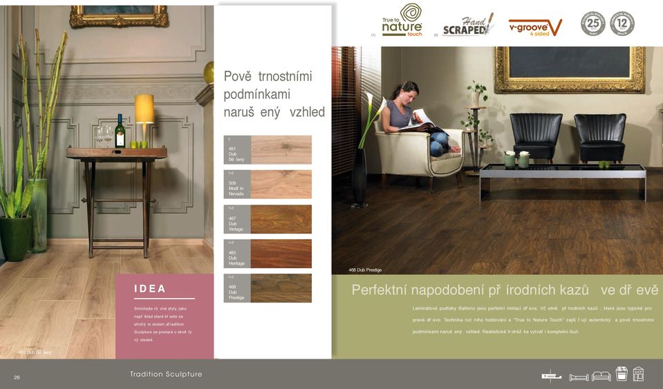 49 Bě lený 26 Tradition Sculpture +2 468 Prestige 468 Prestige Perfektní napodobení př írodních kazů ve dř evě Laminátové podlahy Balterio jsou perfetní imitací