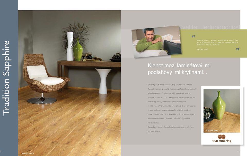 Jako stejnojmenný drahý kámen vyzař uje i tento laminát sílu charakteru a č istoty. Je také autentický svý m dojmem true-to-nature.