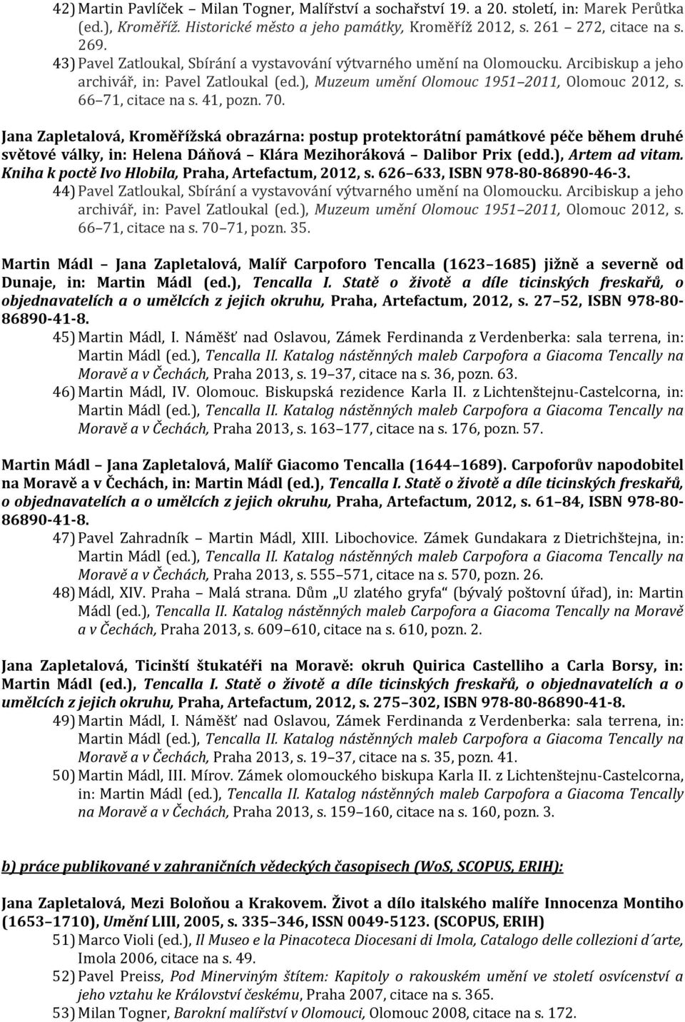 41, pozn. 70. Jana Zapletalová, Kroměřížská obrazárna: postup protektorátní památkové péče během druhé světové války, in: Helena Dáňová Klára Mezihoráková Dalibor Prix (edd.), Artem ad vitam.