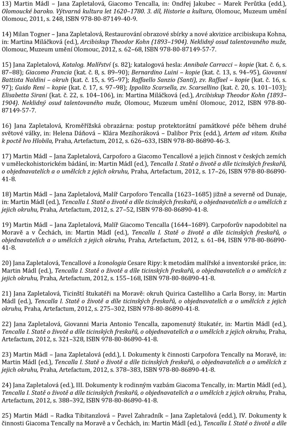 14) Milan Togner Jana Zapletalová, Restaurování obrazové sbírky a nové akvizice arcibiskupa Kohna, in: Martina Miláčková (ed.), Arcibiskup Theodor Kohn (1893 1904).
