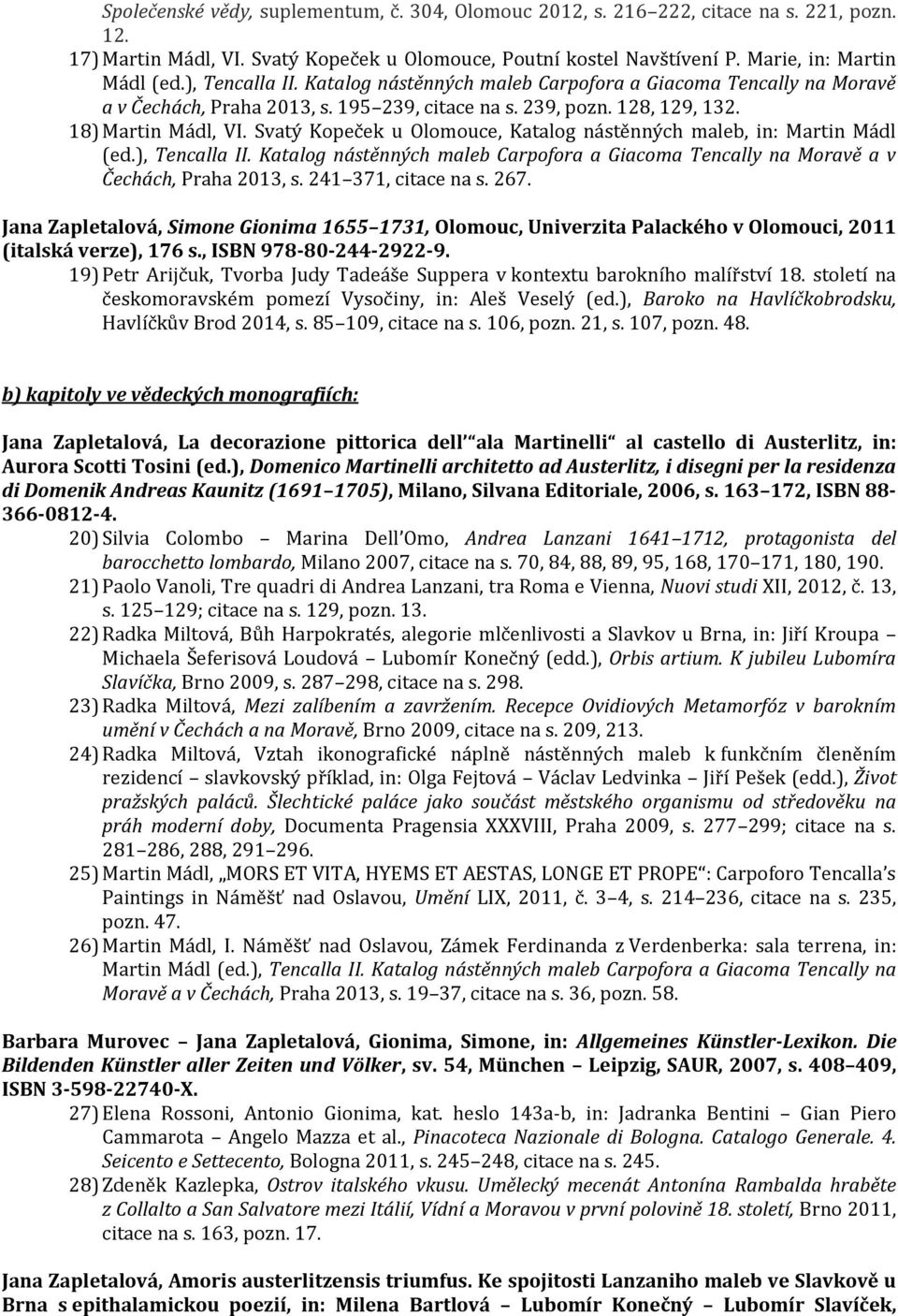 Svatý Kopeček u Olomouce, Katalog nástěnných maleb, in: Martin Mádl (ed.), Tencalla II. Katalog nástěnných maleb Carpofora a Giacoma Tencally na Moravě a v Čechách, Praha 2013, s.