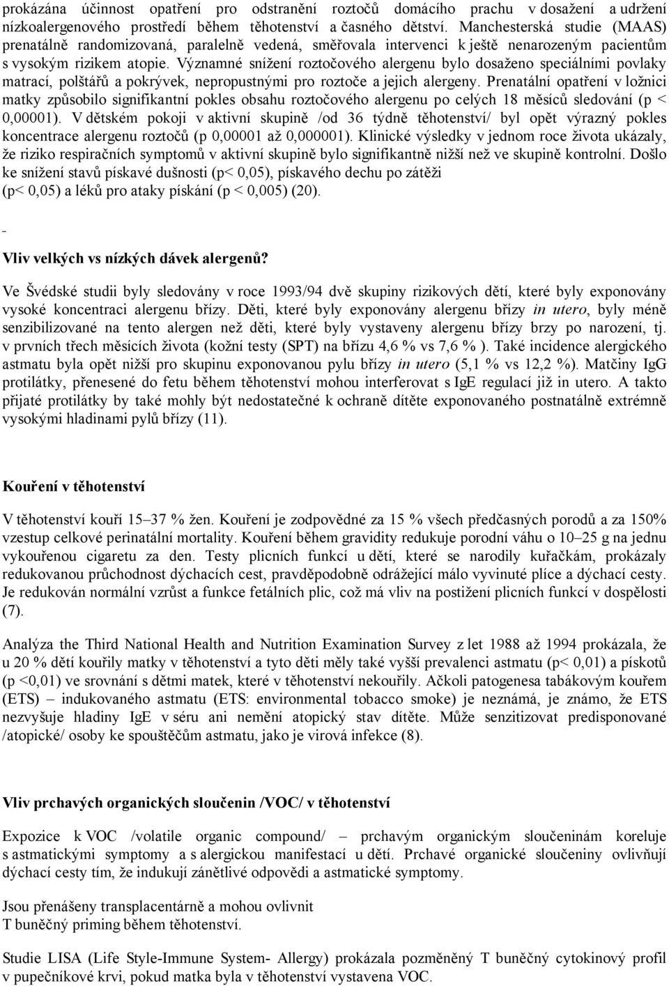 Významné snížení roztočového alergenu bylo dosaženo speciálními povlaky matrací, polštářů a pokrývek, nepropustnými pro roztoče a jejich alergeny.