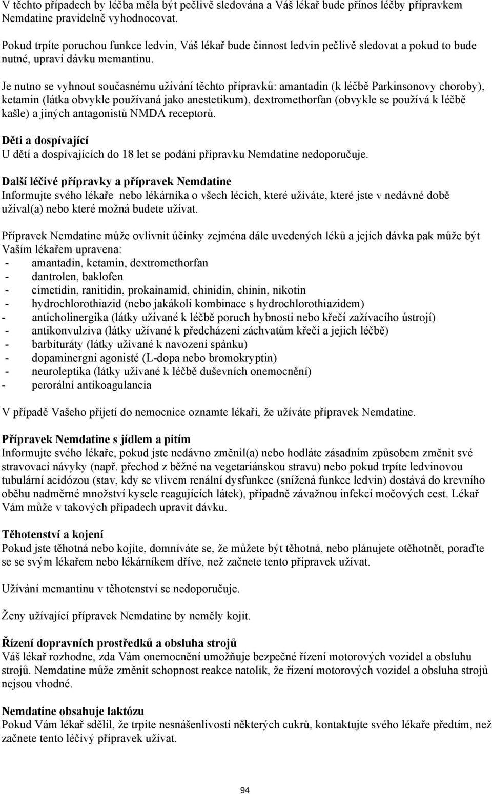 Je nutno se vyhnout současnému užívání těchto přípravků: amantadin (k léčbě Parkinsonovy choroby), ketamin (látka obvykle používaná jako anestetikum), dextromethorfan (obvykle se používá k léčbě