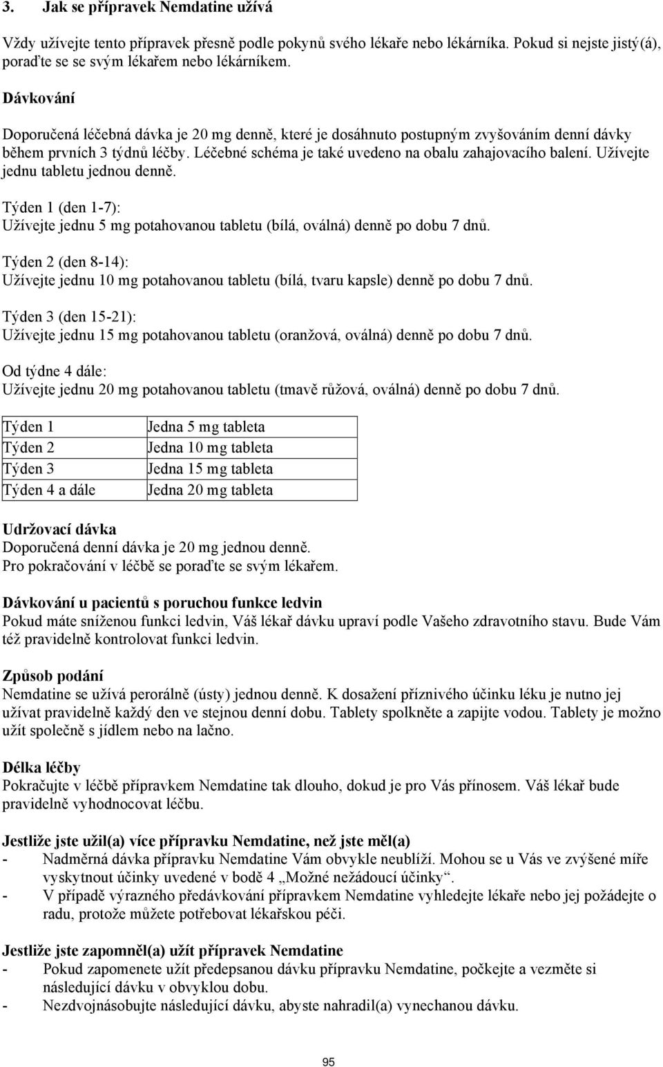 Užívejte jednu tabletu jednou denně. Týden 1 (den 1-7): Užívejte jednu 5 mg potahovanou tabletu (bílá, oválná) denně po dobu 7 dnů.