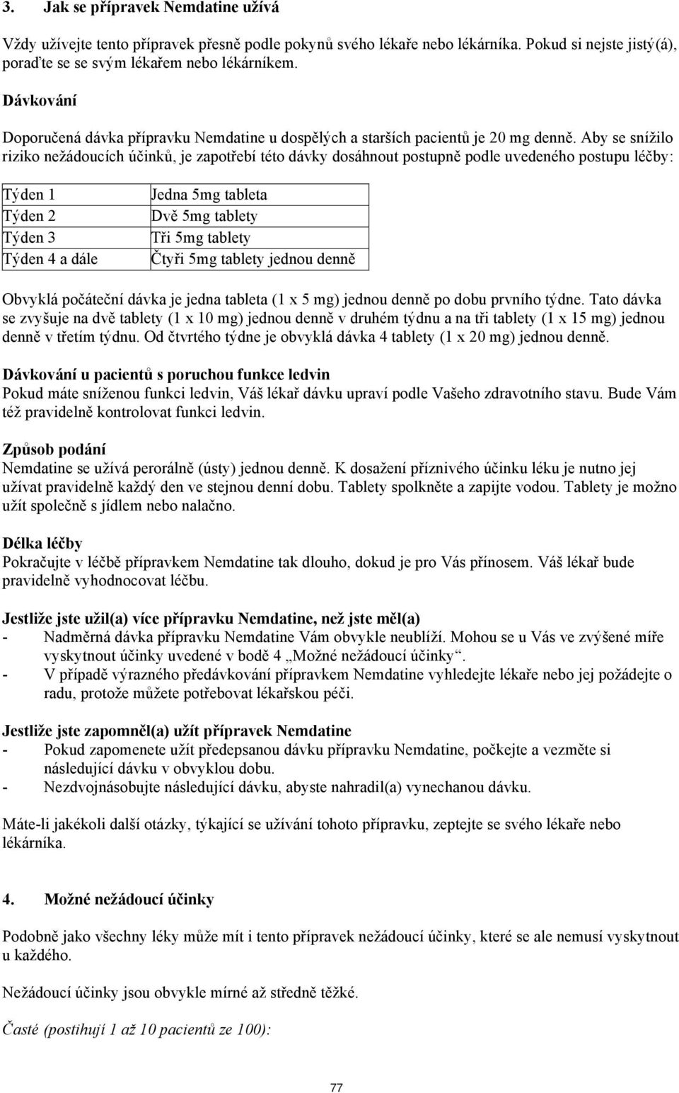 Aby se snížilo riziko nežádoucích účinků, je zapotřebí této dávky dosáhnout postupně podle uvedeného postupu léčby: Týden 1 Týden 2 Týden 3 Týden 4 a dále Jedna 5mg tableta Dvě 5mg tablety Tři 5mg