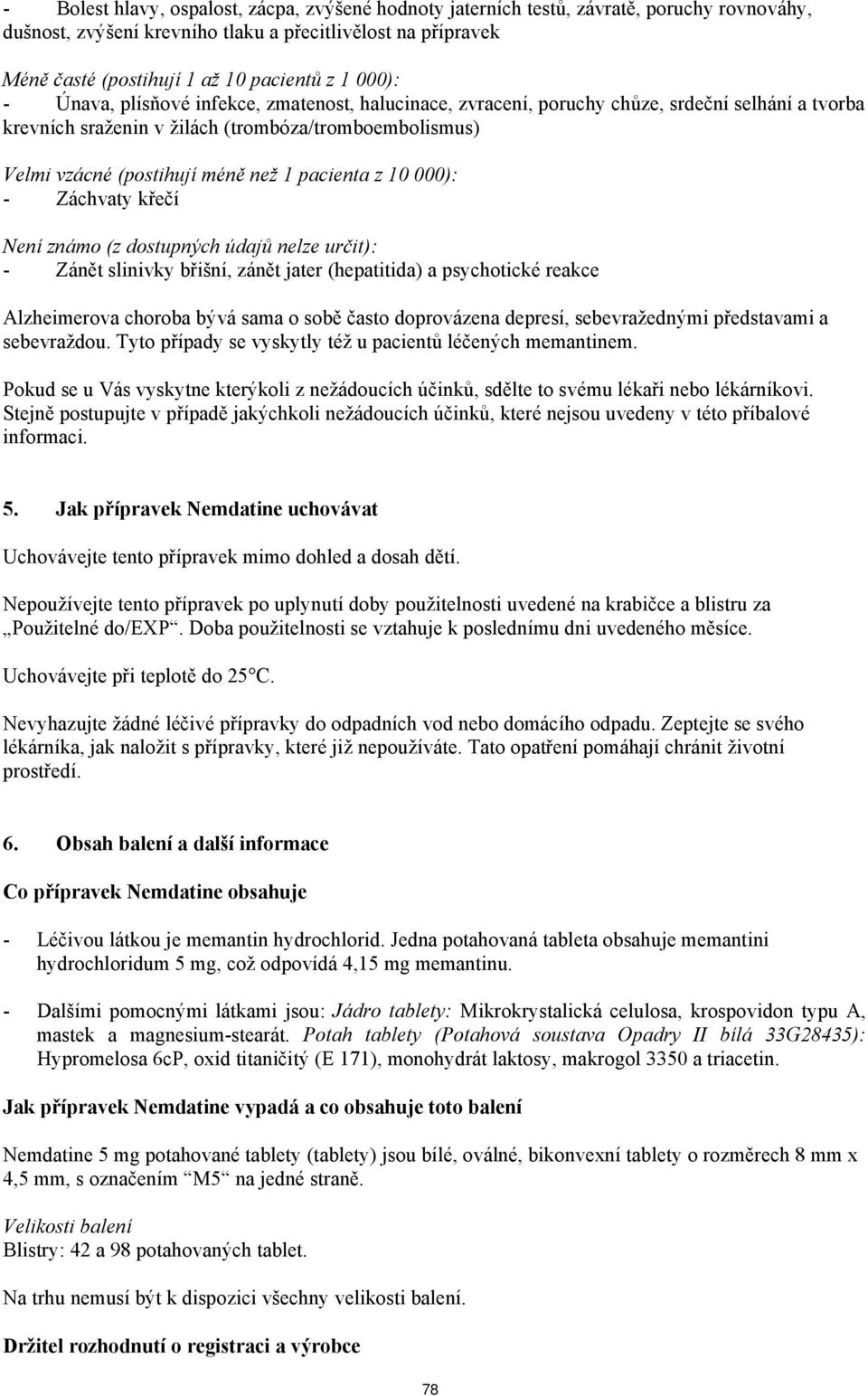 pacienta z 10 000): - Záchvaty křečí Není známo (z dostupných údajů nelze určit): - Zánět slinivky břišní, zánět jater (hepatitida) a psychotické reakce Alzheimerova choroba bývá sama o sobě často